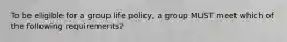 To be eligible for a group life policy, a group MUST meet which of the following requirements?