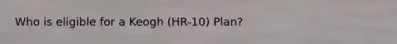 Who is eligible for a Keogh (HR-10) Plan?