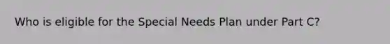 Who is eligible for the Special Needs Plan under Part C?