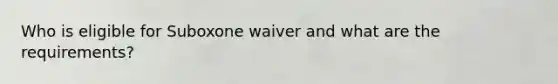 Who is eligible for Suboxone waiver and what are the requirements?