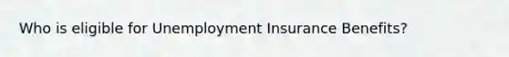 Who is eligible for Unemployment Insurance Benefits?