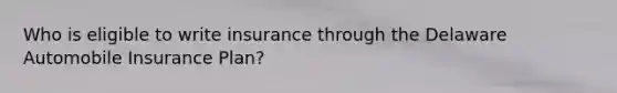Who is eligible to write insurance through the Delaware Automobile Insurance Plan?