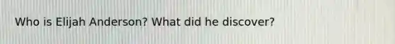 Who is Elijah Anderson? What did he discover?