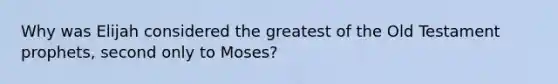 Why was Elijah considered the greatest of the Old Testament prophets, second only to Moses?