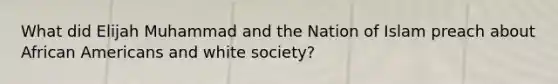 What did Elijah Muhammad and the Nation of Islam preach about African Americans and white society?