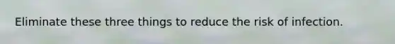 Eliminate these three things to reduce the risk of infection.