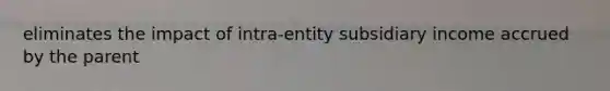 eliminates the impact of intra-entity subsidiary income accrued by the parent