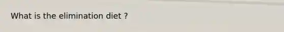 What is the elimination diet ?