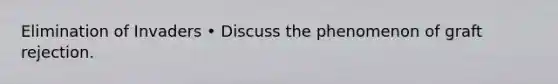 Elimination of Invaders • Discuss the phenomenon of graft rejection.