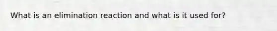 What is an elimination reaction and what is it used for?