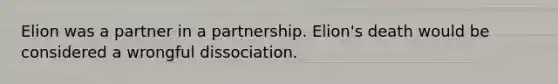 Elion was a partner in a partnership. Elion's death would be considered a wrongful dissociation.