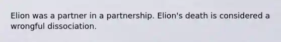 Elion was a partner in a partnership. Elion's death is considered a wrongful dissociation.