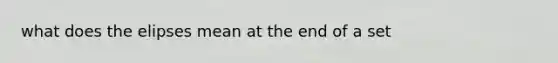 what does the elipses mean at the end of a set