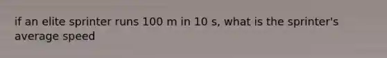 if an elite sprinter runs 100 m in 10 s, what is the sprinter's average speed