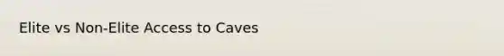 Elite vs Non-Elite Access to Caves