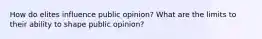 How do elites influence public opinion? What are the limits to their ability to shape public opinion?