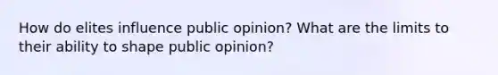 How do elites influence public opinion? What are the limits to their ability to shape public opinion?