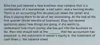 Eliza has just opened a new business near campus that is a combination of a laundromat, a nail salon, and a tanning studio. There is an accounting firm located just down the street and Eliza is paying them to do all of her accounting. At the end of the first quarter (three months of business), Eliza has several questions about how things are going. If she wants to understand how much money she has put into the business so far, then she should look at the ________ that her accountant has prepared. a. the statement of owner's equity b. the statement of cash flows c. the balance sheet