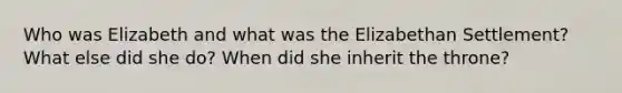 Who was Elizabeth and what was the Elizabethan Settlement? What else did she do? When did she inherit the throne?