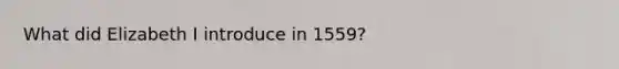 What did Elizabeth I introduce in 1559?