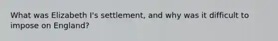 What was Elizabeth I's settlement, and why was it difficult to impose on England?