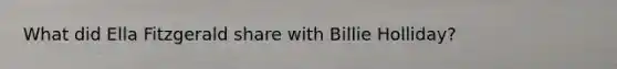 What did Ella Fitzgerald share with Billie Holliday?