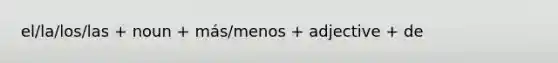 el/la/los/las + noun + más/menos + adjective + de