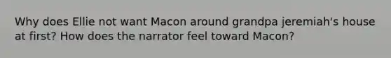 Why does Ellie not want Macon around grandpa jeremiah's house at first? How does the narrator feel toward Macon?