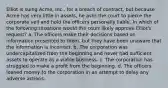 Elliot is suing Acme, Inc., for a breach of contract, but because Acme has very little in assets, he asks the court to pierce the corporate veil and hold the officers personally liable. In which of the following situations would the court likely approve Elliot's request? a. The officers make their decisions based on information presented to them, but they have been unaware that the information is incorrect. b. The corporation was undercapitalized from the beginning and never had sufficient assets to operate as a viable business. c. The corporation has struggled to make a profit from the beginning. d. The officers loaned money to the corporation in an attempt to delay any adverse actions.