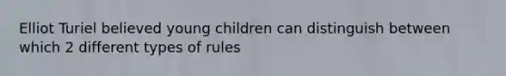 Elliot Turiel believed young children can distinguish between which 2 different types of rules