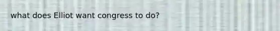 what does Elliot want congress to do?