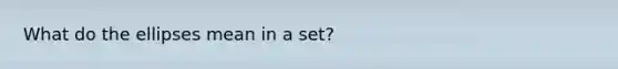 What do the ellipses mean in a set?