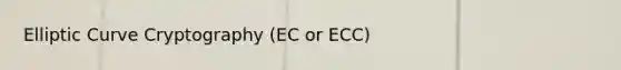 Elliptic Curve Cryptography (EC or ECC)