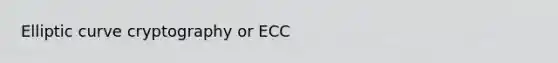 Elliptic curve cryptography or ECC