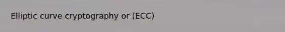 Elliptic curve cryptography or (ECC)