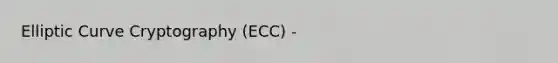 Elliptic Curve Cryptography (ECC) -