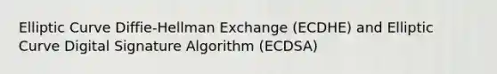 Elliptic Curve Diffie-Hellman Exchange (ECDHE) and Elliptic Curve Digital Signature Algorithm (ECDSA)