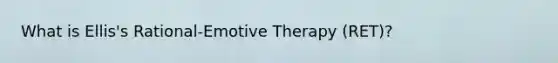 What is Ellis's Rational-Emotive Therapy (RET)?