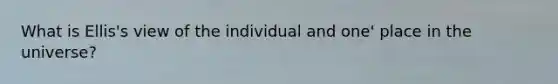 What is Ellis's view of the individual and one' place in the universe?