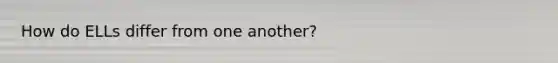 How do ELLs differ from one another?