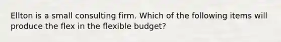 Ellton is a small consulting firm. Which of the following items will produce the flex in the flexible budget?