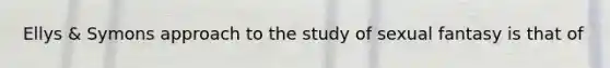 Ellys & Symons approach to the study of sexual fantasy is that of