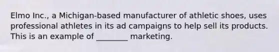 Elmo Inc., a Michigan-based manufacturer of athletic shoes, uses professional athletes in its ad campaigns to help sell its products. This is an example of ________ marketing.