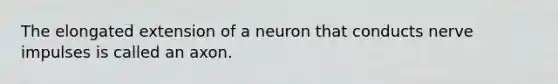 The elongated extension of a neuron that conducts nerve impulses is called an axon.