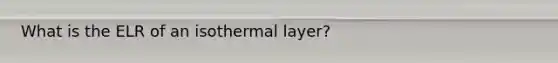 What is the ELR of an isothermal layer?