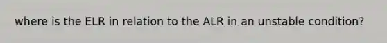 where is the ELR in relation to the ALR in an unstable condition?