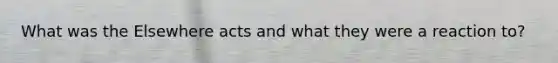What was the Elsewhere acts and what they were a reaction to?