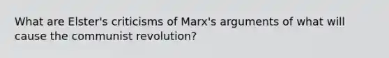 What are Elster's criticisms of Marx's arguments of what will cause the communist revolution?