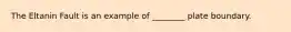 The Eltanin Fault is an example of ________ plate boundary.