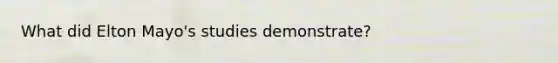 What did Elton Mayo's studies demonstrate?